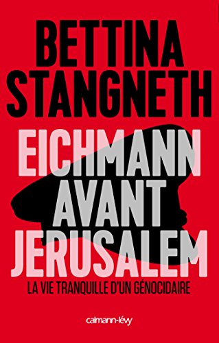 Eichmann avant Jerusalem: La Vie tranquille d'un génocidaire